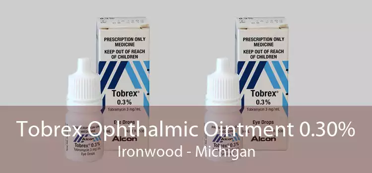 Tobrex Ophthalmic Ointment 0.30% Ironwood - Michigan