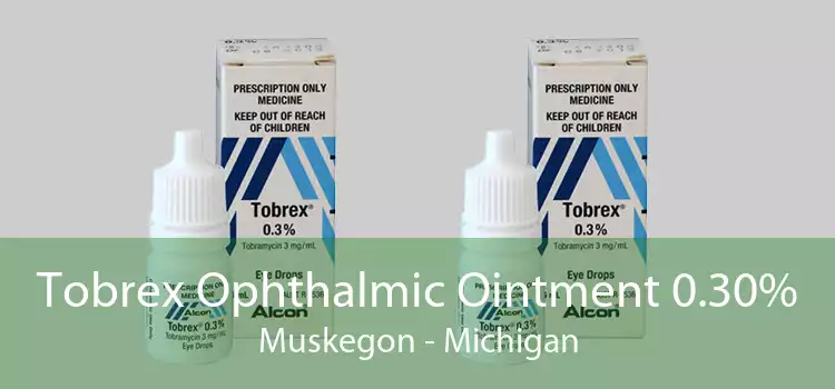 Tobrex Ophthalmic Ointment 0.30% Muskegon - Michigan