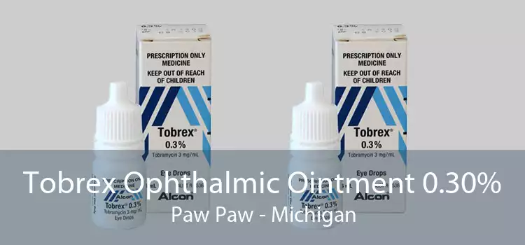 Tobrex Ophthalmic Ointment 0.30% Paw Paw - Michigan