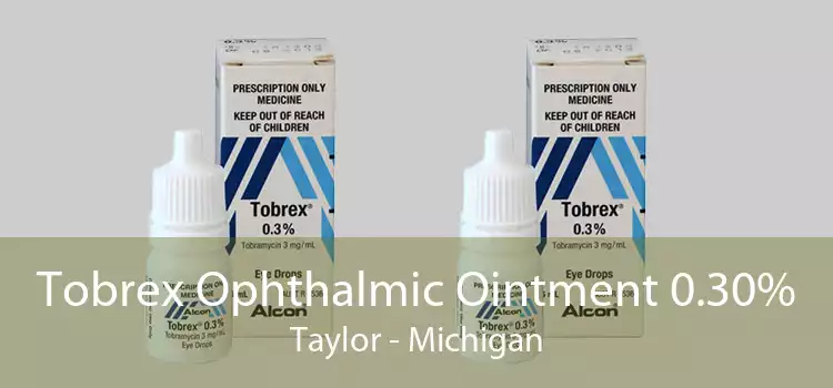 Tobrex Ophthalmic Ointment 0.30% Taylor - Michigan