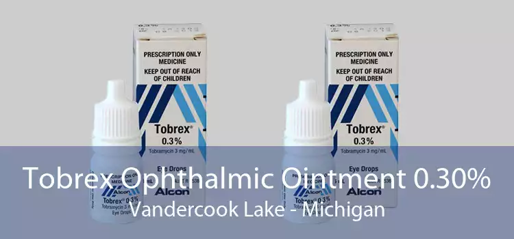 Tobrex Ophthalmic Ointment 0.30% Vandercook Lake - Michigan