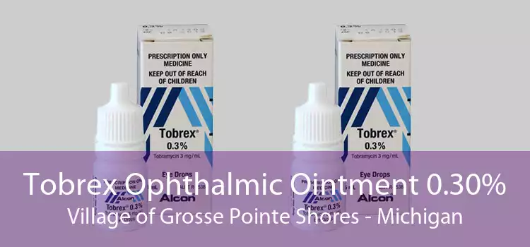 Tobrex Ophthalmic Ointment 0.30% Village of Grosse Pointe Shores - Michigan