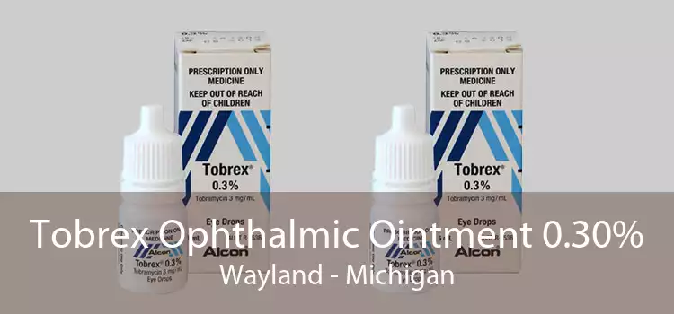 Tobrex Ophthalmic Ointment 0.30% Wayland - Michigan