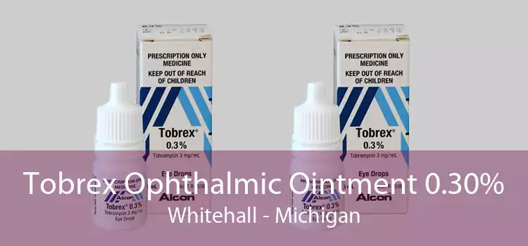 Tobrex Ophthalmic Ointment 0.30% Whitehall - Michigan