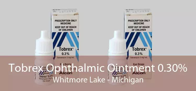 Tobrex Ophthalmic Ointment 0.30% Whitmore Lake - Michigan