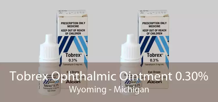 Tobrex Ophthalmic Ointment 0.30% Wyoming - Michigan