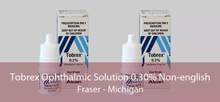 Tobrex Ophthalmic Solution 0.30% Non-english Fraser - Michigan