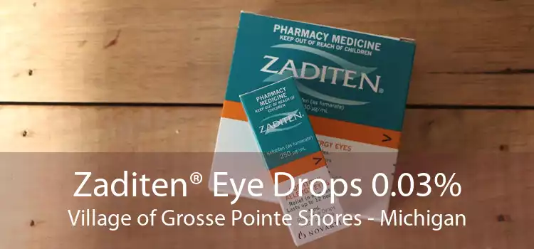 Zaditen® Eye Drops 0.03% Village of Grosse Pointe Shores - Michigan